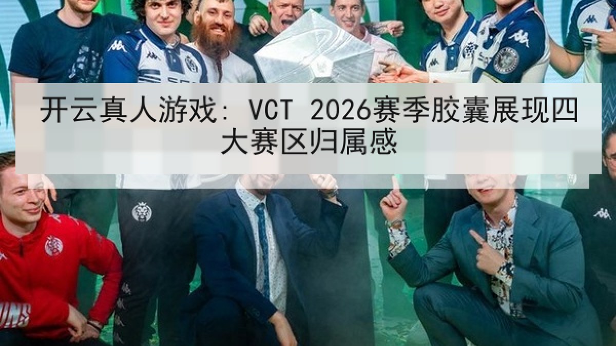 开云真人游戏: VCT 2026赛季胶囊展现四大赛区归属感